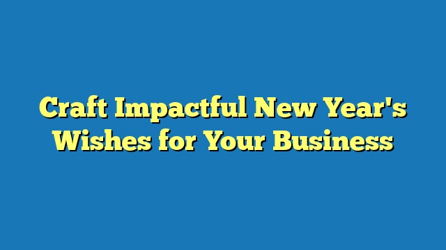 Craft Impactful New Year's Wishes for Your Business