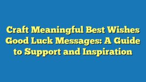 Craft Meaningful Best Wishes Good Luck Messages: A Guide to Support and Inspiration