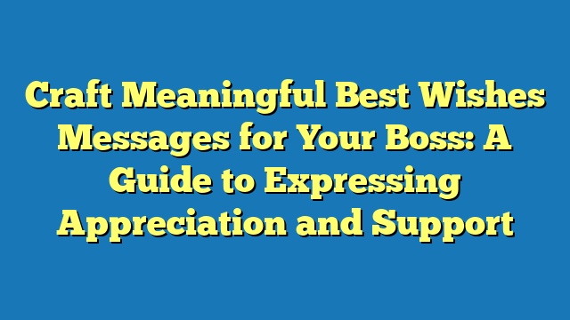 Craft Meaningful Best Wishes Messages for Your Boss: A Guide to Expressing Appreciation and Support