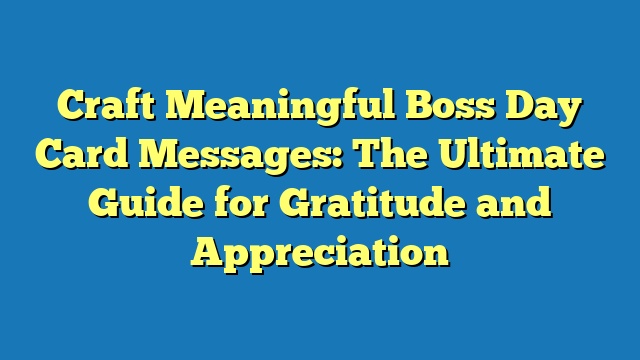 Craft Meaningful Boss Day Card Messages: The Ultimate Guide for Gratitude and Appreciation