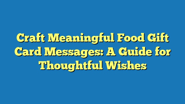 Craft Meaningful Food Gift Card Messages: A Guide for Thoughtful Wishes