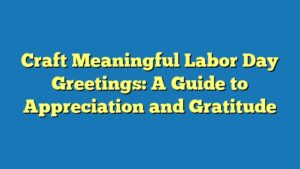 Craft Meaningful Labor Day Greetings: A Guide to Appreciation and Gratitude
