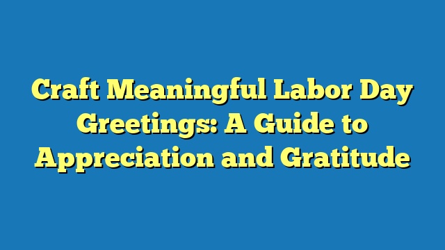 Craft Meaningful Labor Day Greetings: A Guide to Appreciation and Gratitude