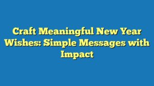 Craft Meaningful New Year Wishes: Simple Messages with Impact