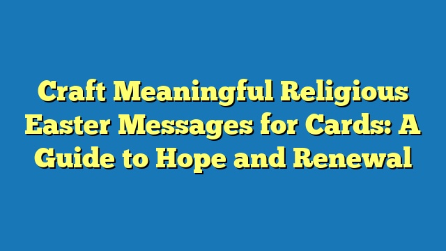 Craft Meaningful Religious Easter Messages for Cards: A Guide to Hope and Renewal
