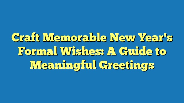 Craft Memorable New Year's Formal Wishes: A Guide to Meaningful Greetings