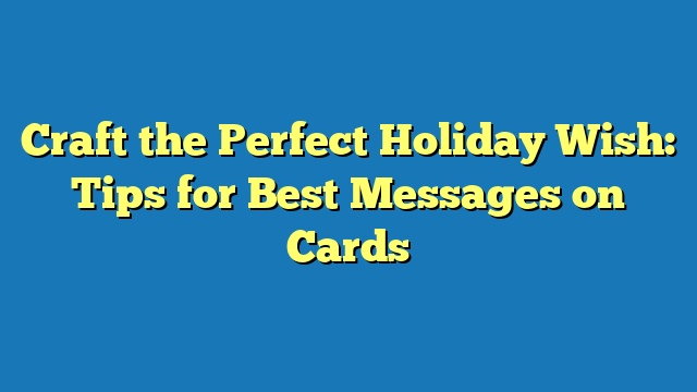 Craft the Perfect Holiday Wish: Tips for Best Messages on Cards