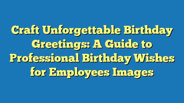 Craft Unforgettable Birthday Greetings: A Guide to Professional Birthday Wishes for Employees Images