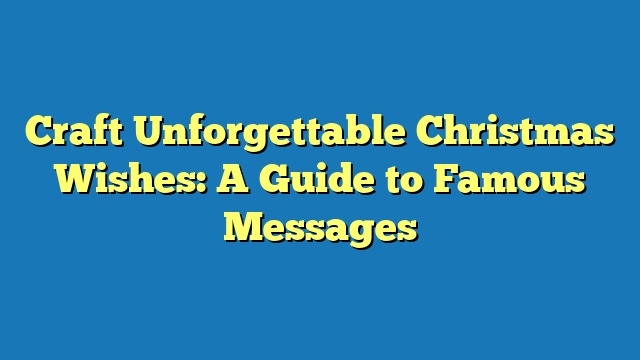 Craft Unforgettable Christmas Wishes: A Guide to Famous Messages