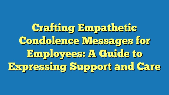 Crafting Empathetic Condolence Messages for Employees: A Guide to Expressing Support and Care