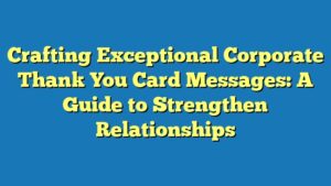 Crafting Exceptional Corporate Thank You Card Messages: A Guide to Strengthen Relationships