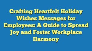 Crafting Heartfelt Holiday Wishes Messages for Employees: A Guide to Spread Joy and Foster Workplace Harmony