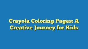 Crayola Coloring Pages: A Creative Journey for Kids