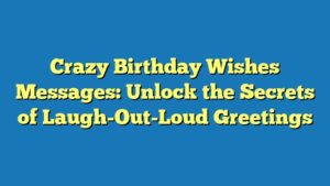 Crazy Birthday Wishes Messages: Unlock the Secrets of Laugh-Out-Loud Greetings