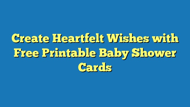 Create Heartfelt Wishes with Free Printable Baby Shower Cards