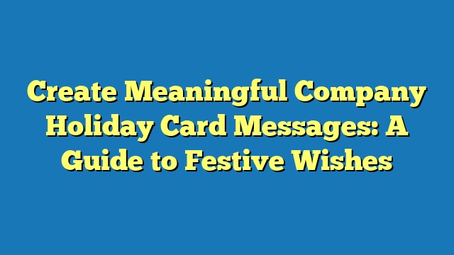 Create Meaningful Company Holiday Card Messages: A Guide to Festive Wishes