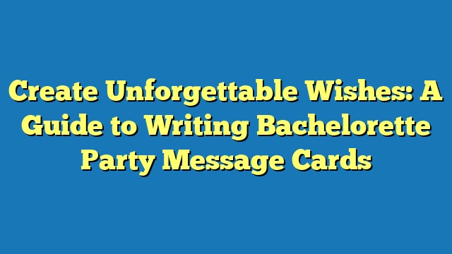 Create Unforgettable Wishes: A Guide to Writing Bachelorette Party Message Cards