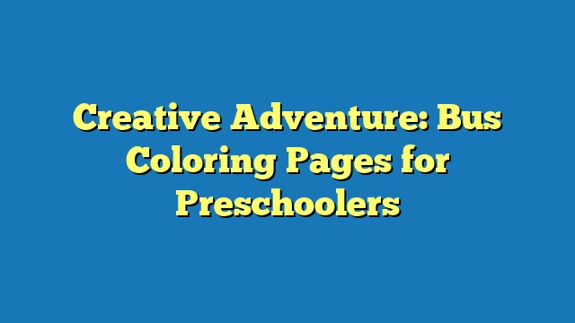 Creative Adventure: Bus Coloring Pages for Preschoolers