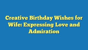 Creative Birthday Wishes for Wife: Expressing Love and Admiration