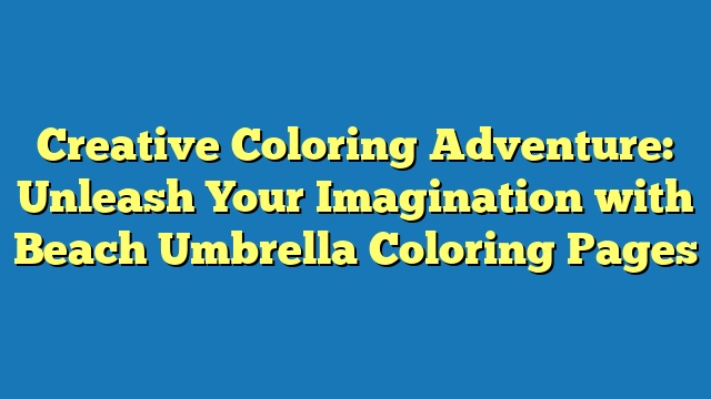 Creative Coloring Adventure: Unleash Your Imagination with Beach Umbrella Coloring Pages