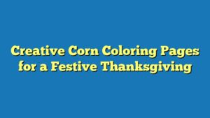 Creative Corn Coloring Pages for a Festive Thanksgiving