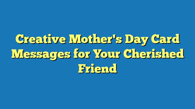 Creative Mother's Day Card Messages for Your Cherished Friend