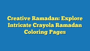 Creative Ramadan: Explore Intricate Crayola Ramadan Coloring Pages