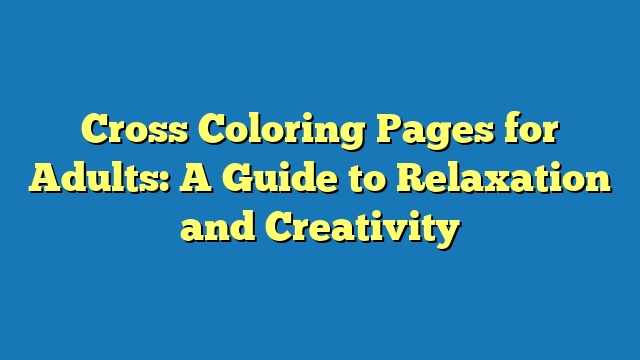 Cross Coloring Pages for Adults: A Guide to Relaxation and Creativity