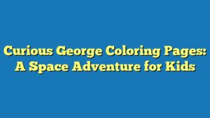 Curious George Coloring Pages: A Space Adventure for Kids