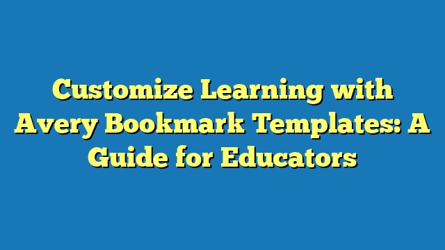 Customize Learning with Avery Bookmark Templates: A Guide for Educators