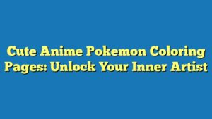 Cute Anime Pokemon Coloring Pages: Unlock Your Inner Artist