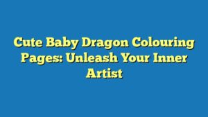 Cute Baby Dragon Colouring Pages: Unleash Your Inner Artist
