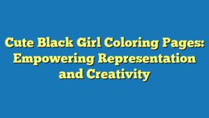 Cute Black Girl Coloring Pages: Empowering Representation and Creativity