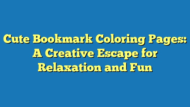 Cute Bookmark Coloring Pages: A Creative Escape for Relaxation and Fun