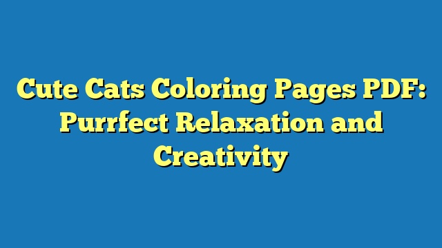 Cute Cats Coloring Pages PDF: Purrfect Relaxation and Creativity