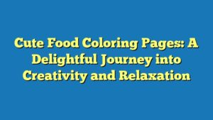 Cute Food Coloring Pages: A Delightful Journey into Creativity and Relaxation