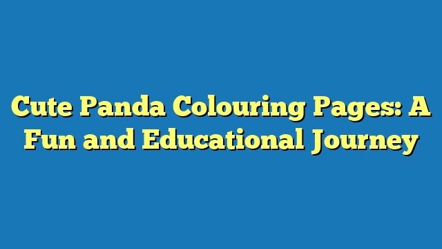 Cute Panda Colouring Pages: A Fun and Educational Journey