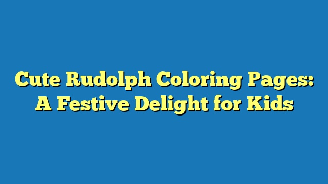 Cute Rudolph Coloring Pages: A Festive Delight for Kids