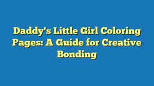 Daddy's Little Girl Coloring Pages: A Guide for Creative Bonding