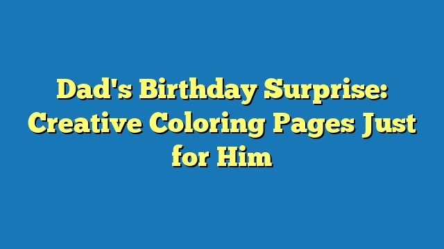 Dad's Birthday Surprise: Creative Coloring Pages Just for Him