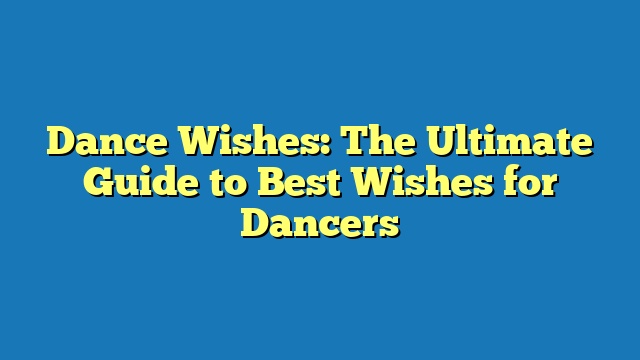 Dance Wishes: The Ultimate Guide to Best Wishes for Dancers