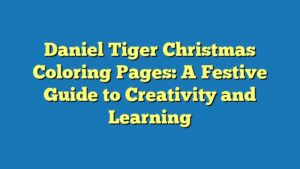Daniel Tiger Christmas Coloring Pages: A Festive Guide to Creativity and Learning