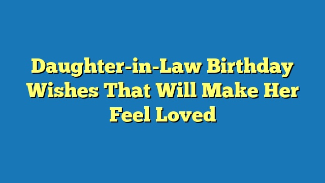Daughter-in-Law Birthday Wishes That Will Make Her Feel Loved