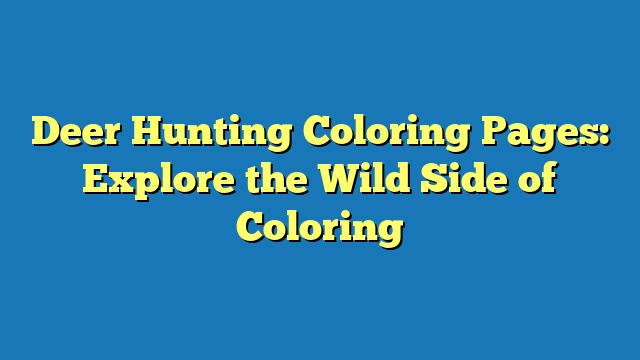 Deer Hunting Coloring Pages: Explore the Wild Side of Coloring