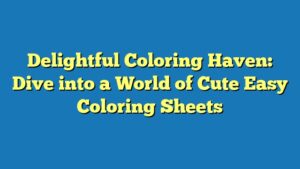 Delightful Coloring Haven: Dive into a World of Cute Easy Coloring Sheets