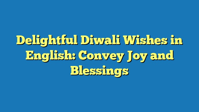 Delightful Diwali Wishes in English: Convey Joy and Blessings
