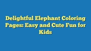 Delightful Elephant Coloring Pages: Easy and Cute Fun for Kids