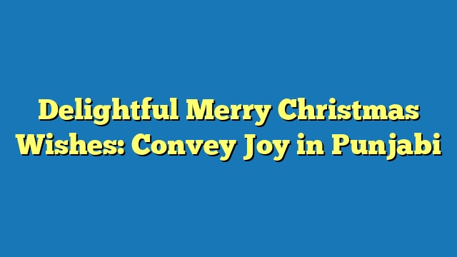 Delightful Merry Christmas Wishes: Convey Joy in Punjabi