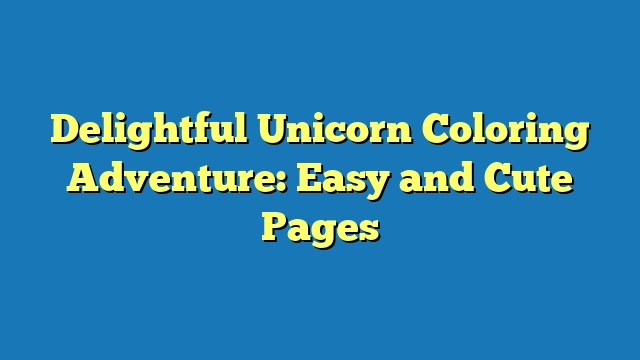 Delightful Unicorn Coloring Adventure: Easy and Cute Pages