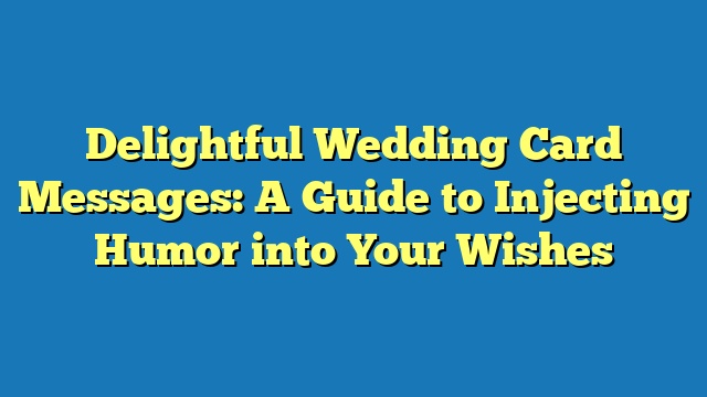 Delightful Wedding Card Messages: A Guide to Injecting Humor into Your Wishes